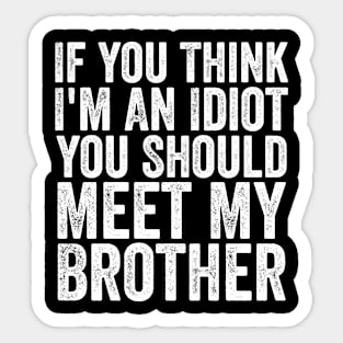 If You Think I'm An Idiot You Should Meet My Brother Funny Sticker